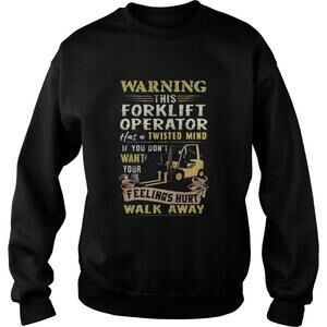 Warning This Forklift Operator Has A Twisted Mind If You Dont Want Sweatshirt
